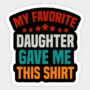 My Favorite Daughter Gave Me This Shirt Dad Sticker